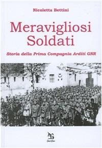 Meravigliosi soldati. Storia della Prima Compagnia Arditi GNR - Nicoletta Bettini - Libro Greco e Greco 2010, Nargre | Libraccio.it