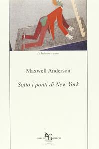 Sotto i ponti di New York - Maxwell Anderson - Libro Greco e Greco 2011 | Libraccio.it