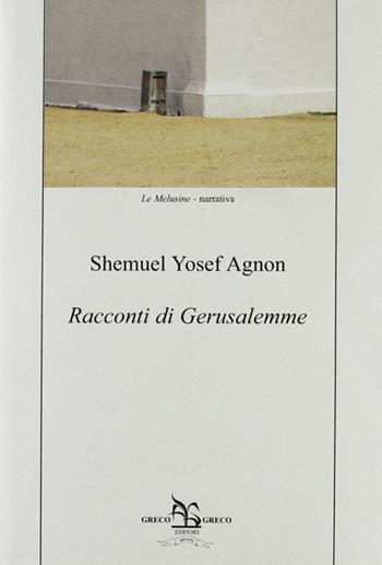 Racconti di Gerusalemme - Shemuel Y. Agnon - Libro Greco e Greco 2012, Le melusine | Libraccio.it