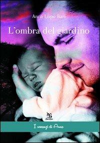 L'ombra del giardino - Anna Lupo Bari - Libro Greco e Greco 2013, I romanzi di Anna | Libraccio.it