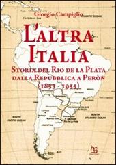L' altra Italia. Storia del Rio de la Plata dalla Repubblica a Peròn (1853-1955)