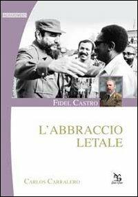 Fidel Castro. L'abbraccio letale - Carlos Carralero - Libro Greco e Greco 2014, Ingrandimenti | Libraccio.it