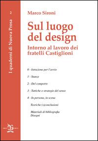 Sul luogo del design. Intorno al lavoro dei fratelli Castiglioni - Marco Sironi - Libro Greco e Greco 2015, I quaderni di nuova prosa | Libraccio.it