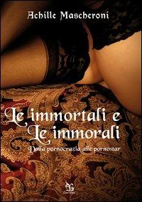 Le immortali e le immorali. Dalla pornocrazia alle pornostar - Achille Mascheroni - Libro Greco e Greco 2012, Nargre | Libraccio.it