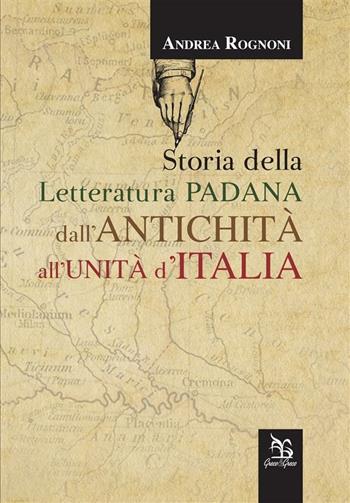 Storia della letteratura padana dall'antichità all'unità d'Italia - Andrea Rognoni - Libro Greco e Greco 2015, Nargre | Libraccio.it