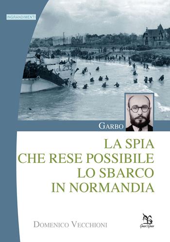 Garbo. La spia che rese possibile lo sbarco in Normandia - Domenico Vecchioni - Libro Greco e Greco 2015 | Libraccio.it