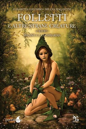 Folletti e altre strane creature. Milano e Lombardia - Elisabetta Colombo, Milena Maganzini - Libro Greco e Greco 2016, Fantabook | Libraccio.it