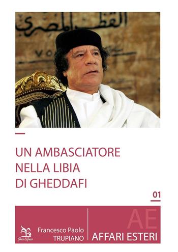 Un ambasciatore nella Libia di Gheddafi - Francesco Paolo Trupiano - Libro Greco e Greco 2016, Affari esteri | Libraccio.it
