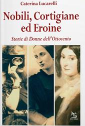 Nobili, cortigiane ed eroine. Storie di donne dell'Ottocento