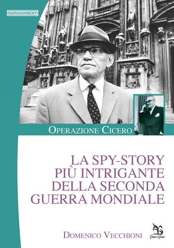 La spy-story più intrigante della seconda guerra mondiale. Operazione Cicero - Domenico Vecchioni - Libro Greco e Greco 2018, Ingrandimenti | Libraccio.it