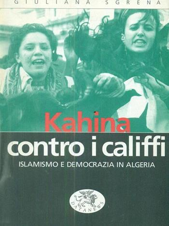 Kahina contro i califfi. Islamismo e democrazia in Algeria - Giuliana Sgrena - Libro Datanews 1997, Short books | Libraccio.it