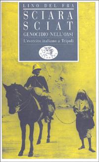 Sciara Sciat. Genocidio nell'oasi. L'esercito italiano a Tripoli - Lino Del Fra - Libro Datanews 1995, Nuvole rosse | Libraccio.it
