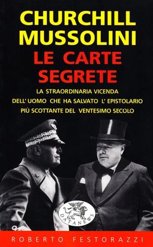 Churchill-Mussolini, le carte segrete. La straordinaria vicenda dell'uomo che ha salvato l'epistolario più scottante del XX secolo - Roberto Festorazzi - Libro Datanews 1998, Short books | Libraccio.it