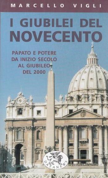 I giubilei del Novecento. Chiesa e potere alla vigilia del giubileo del 2000 - Marcello Vigli - Libro Datanews 1999, Mosaico del Novecento | Libraccio.it