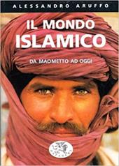 Il mondo islamico. Da Maometto ad oggi