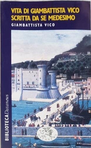 Vita di G. B. Vico scritta da sé medesimo - Giambattista Vico - Libro Datanews 2001, Biblioteca Datanews | Libraccio.it