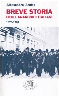 Breve storia degli anarchici italiani (1870-1970) - Alessandro Aruffo - Libro Datanews 2004, Short books | Libraccio.it