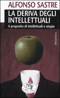 La deriva degli intellettuali. A proposito di intellettuali e utopia - Alfonso Sastre - Libro Datanews 2005, Ahlambra | Libraccio.it