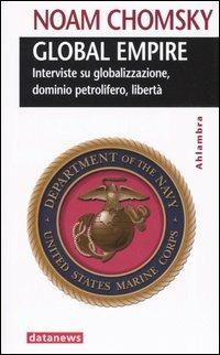 Global empire. Interviste su globalizzazione, dominio petrolifero, libertà - Noam Chomsky - Libro Datanews 2005, Ahlambra | Libraccio.it