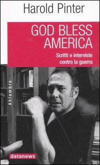 God bless America. Scritti e interviste contro la guerra - Harold Pinter - Libro Datanews 2006, Ahlambra | Libraccio.it