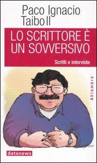 Lo scrittore è un sovversivo. Scritti e interviste - Paco Ignacio II Taibo - Libro Datanews 2006, Ahlambra | Libraccio.it