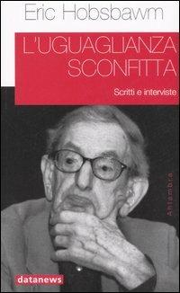 L'uguaglianza sconfitta. Scritti e interviste - Eric J. Hobsbawm - Libro Datanews 2006, Ahlambra | Libraccio.it