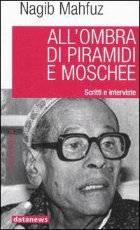 All'ombra di piramidi e moschee. Scritti e interviste - Nagib Mahfuz - Libro Datanews 2006, Ahlambra | Libraccio.it