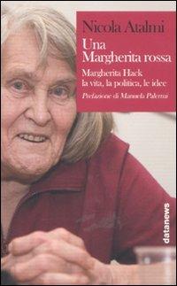 Una Margherita rossa. Margherita Hack. La vita, la politica, le idee - Nicola Atalmi - Libro Datanews 2007, Alcazar | Libraccio.it