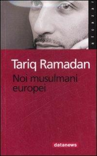 Noi musulmani europei - Tariq Ramadan - Libro Datanews 2007, Alcazar | Libraccio.it