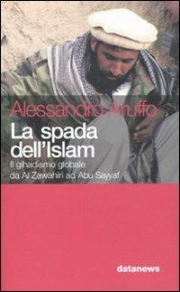 La spada dell'Islam. Il gihadismo globale da Al Zawahiri ad Abu Sayyaf - Alessandro Aruffo - Libro Datanews 2009, Short books | Libraccio.it
