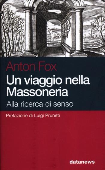 Un viaggio nella massoneria. Alla ricerca di senso - Anton Fox - Libro Datanews 2012, Short books | Libraccio.it