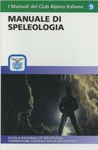 Manuale di speleologia  - Libro CAI Edizioni 2010, I Manuali del Club Alpino Italiano | Libraccio.it