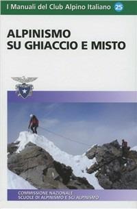 Alpinismo su ghiaccio e misto  - Libro CAI Edizioni 2011, I Manuali del Club Alpino Italiano | Libraccio.it