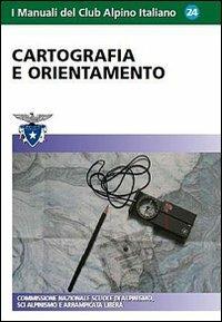 Cartografia e orientamento  - Libro CAI 2011, Manuali del Club Alpino Italiano | Libraccio.it