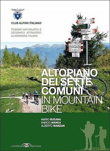 Altopiano dei sette comuni in mountain bike - Mario Busana, Alberto Manzan, Enrico Manea - Libro CAI 2013, Itiner. natural. geogr. montagne italiane | Libraccio.it