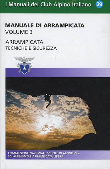 Manuale di arrampicata. Vol. 3: Tecniche e sicurezza  - Libro CAI Edizioni 2014, I Manuali del Club Alpino Italiano | Libraccio.it