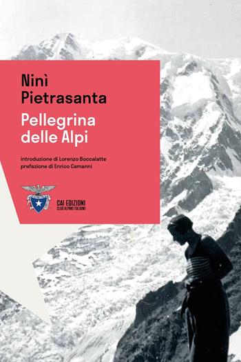 Pellegrina delle Alpi - Ninì Pietrasanta - Libro CAI Edizioni 2024, Alpinismi | Libraccio.it