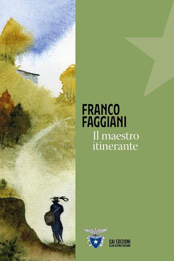 Il maestro itinerante - Franco Faggiani - Libro CAI Edizioni 2025, Piccole tracce | Libraccio.it