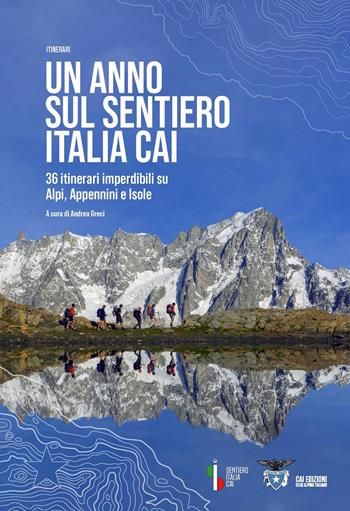 Un anno sul sentiero Italia CAI. 36 itinerari imperdibili su Alpi, Appennini e isole  - Libro CAI Edizioni 2026, Itinerari | Libraccio.it
