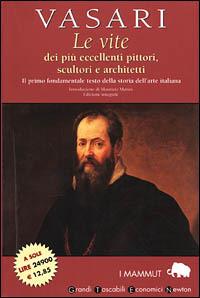 Le vite dei più eccellenti pittori, scultori e architetti - Giorgio Vasari - Libro Newton Compton Editori 2007, Grandi tascabili economici. I mammut | Libraccio.it