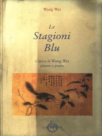 Le stagioni blu. L'opera di Wang Wei pittore e poeta - Wei Wang - Libro Luni Editrice 1994, Le vie dell'armonia.Racconti e poesie | Libraccio.it
