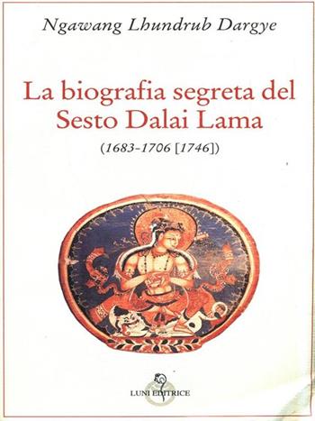 La biografia segreta del VI Dalai lama  - Libro Luni Editrice 1999, Grandi pensatori d'Or. e d'Occid. Tradiz. | Libraccio.it