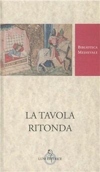 La tavola ritonda. Ediz. critica  - Libro Luni Editrice 1997, Biblioteca medievale | Libraccio.it