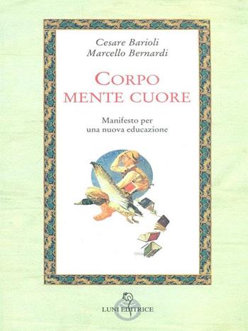 Corpo, mente, cuore. Manifesto per una nuova educazione - Marcello Bernardi, Cesare Barioli - Libro Luni Editrice, Attraverso lo specchio:saggi filos.pedag. | Libraccio.it