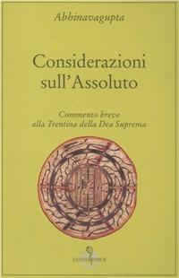 Considerazioni sull'assoluto - Abhinavagupta - Libro Luni Editrice 1999, Grandi pensatori d'Or. e d'Occid. Tradiz. | Libraccio.it