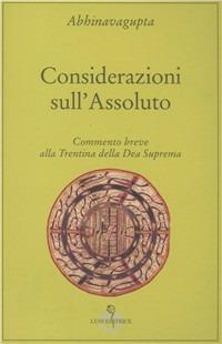 Considerazioni sull'assoluto - Abhinavagupta - Libro Luni Editrice, Grandi pensatori d'Or. e d'Occid. Tradiz. | Libraccio.it