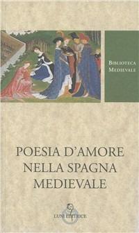 Poesie d'amore nella Spagna medievale  - Libro Luni Editrice 1998, Biblioteca medievale | Libraccio.it
