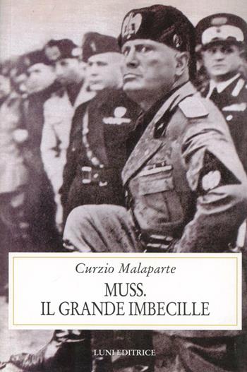 Muss. Il grande imbecille - Curzio Malaparte - Libro Luni Editrice 1999, Storia contemporanea | Libraccio.it