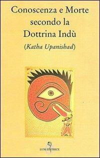 Conoscenza e morte secondo la dottrina indù (Katha Upanishad)  - Libro Luni Editrice 2013, Tradizioni | Libraccio.it