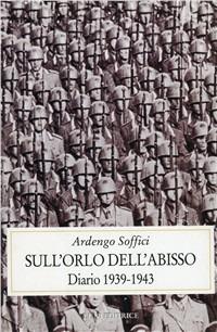 Sull'orlo dell'abisso. Diario 1939-1943 - Ardengo Soffici - Libro Luni Editrice 2000, Storia contemporanea | Libraccio.it